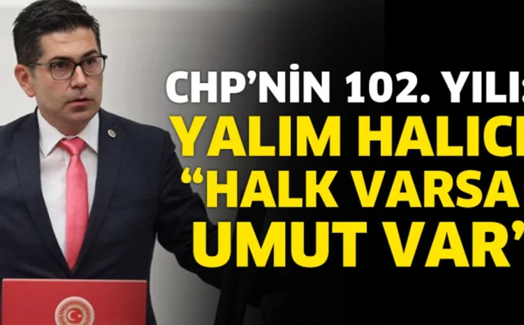  CHP’nin 102. Yılı: Yalım Halıcı “Halk Varsa Umut Var”